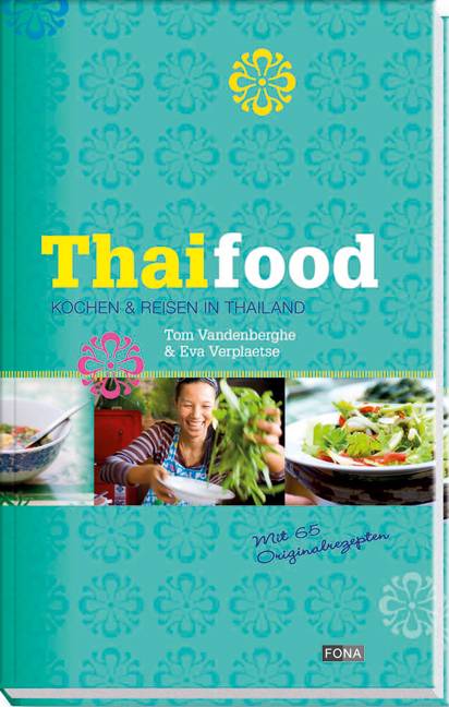 Thaifood Kochen & Reisen in Thailand. Mit 65 Originalreyepten