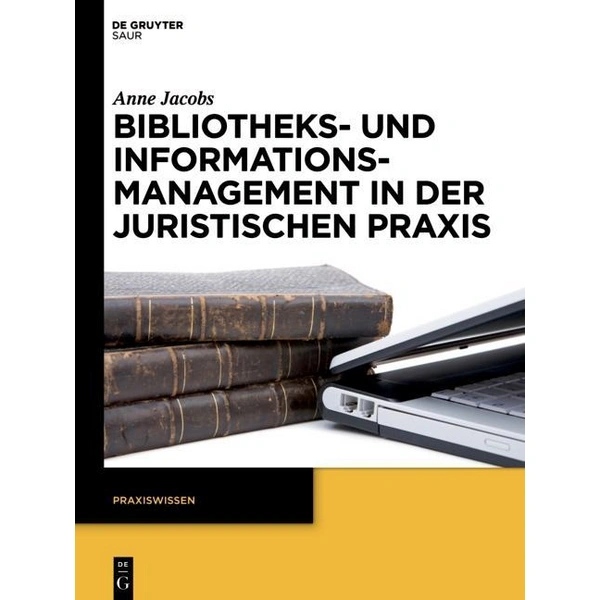 Bibliotheks- und Informationsmanagement in der juristischen Praxis Praxiswissen Bibliotheks- und Informationsmanagement in der juristischen Praxis Praxiswissen