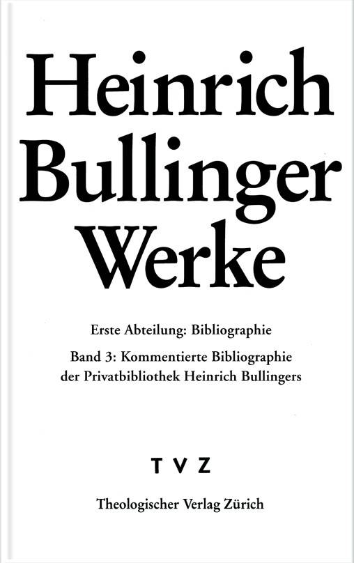 Abt. 1: Bibliographie Heinrich Bullinger Die Privatbibliothek Heinrich Bullingers