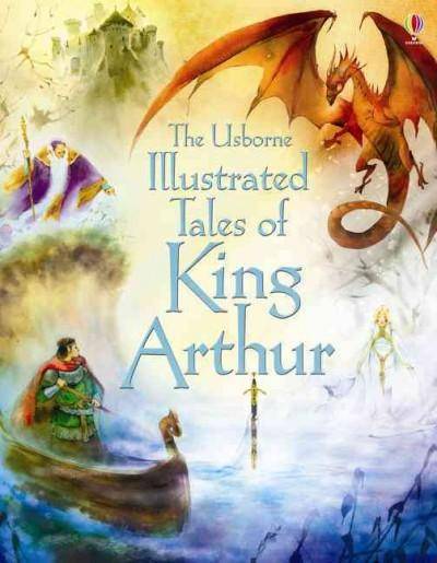 The Usborne Illustrated Tales of King Arthur