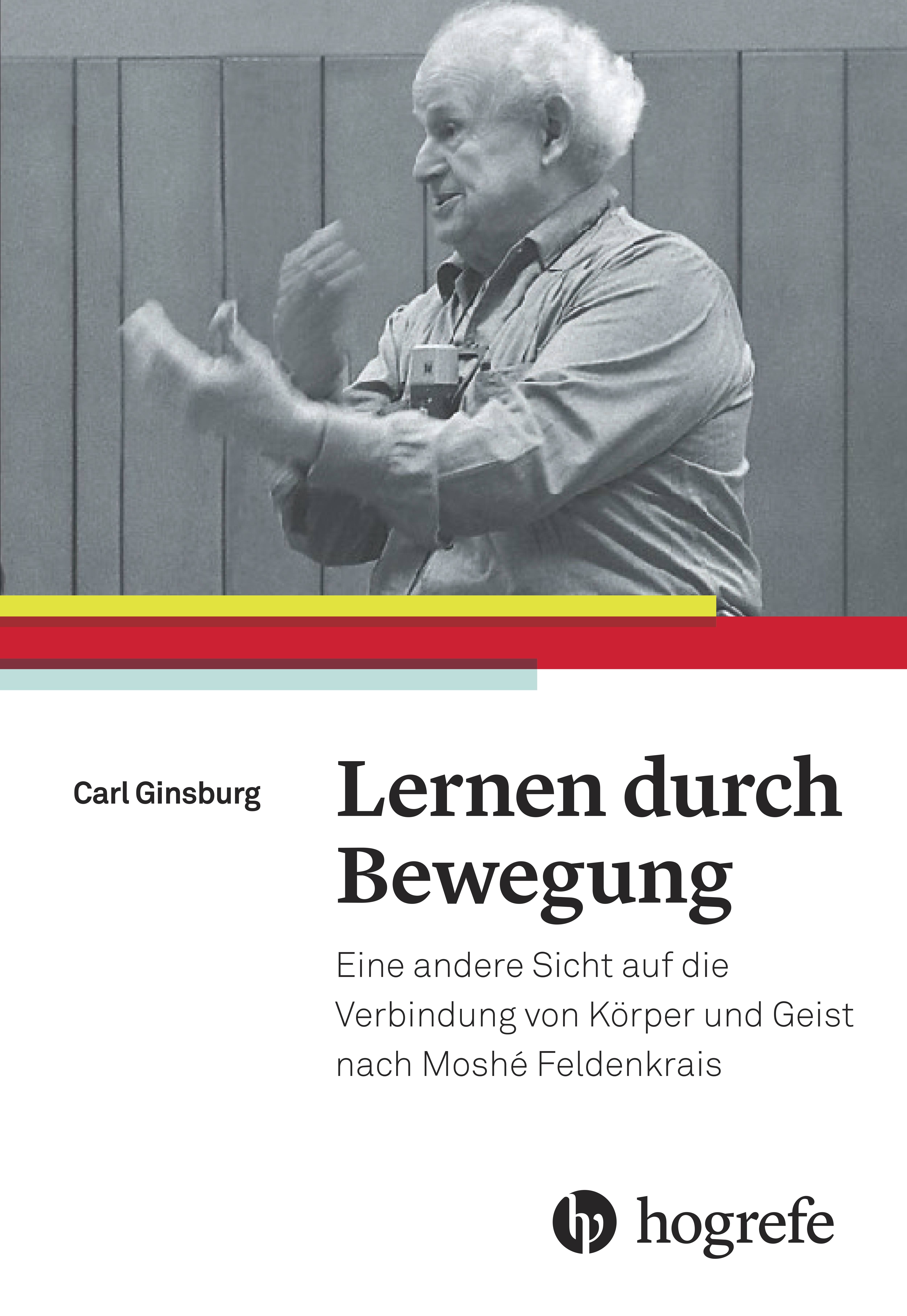 Lernen durch Bewegung Eine andere Sicht auf die Verbindung von Körper und Geist nach Moshé Feldenkrais