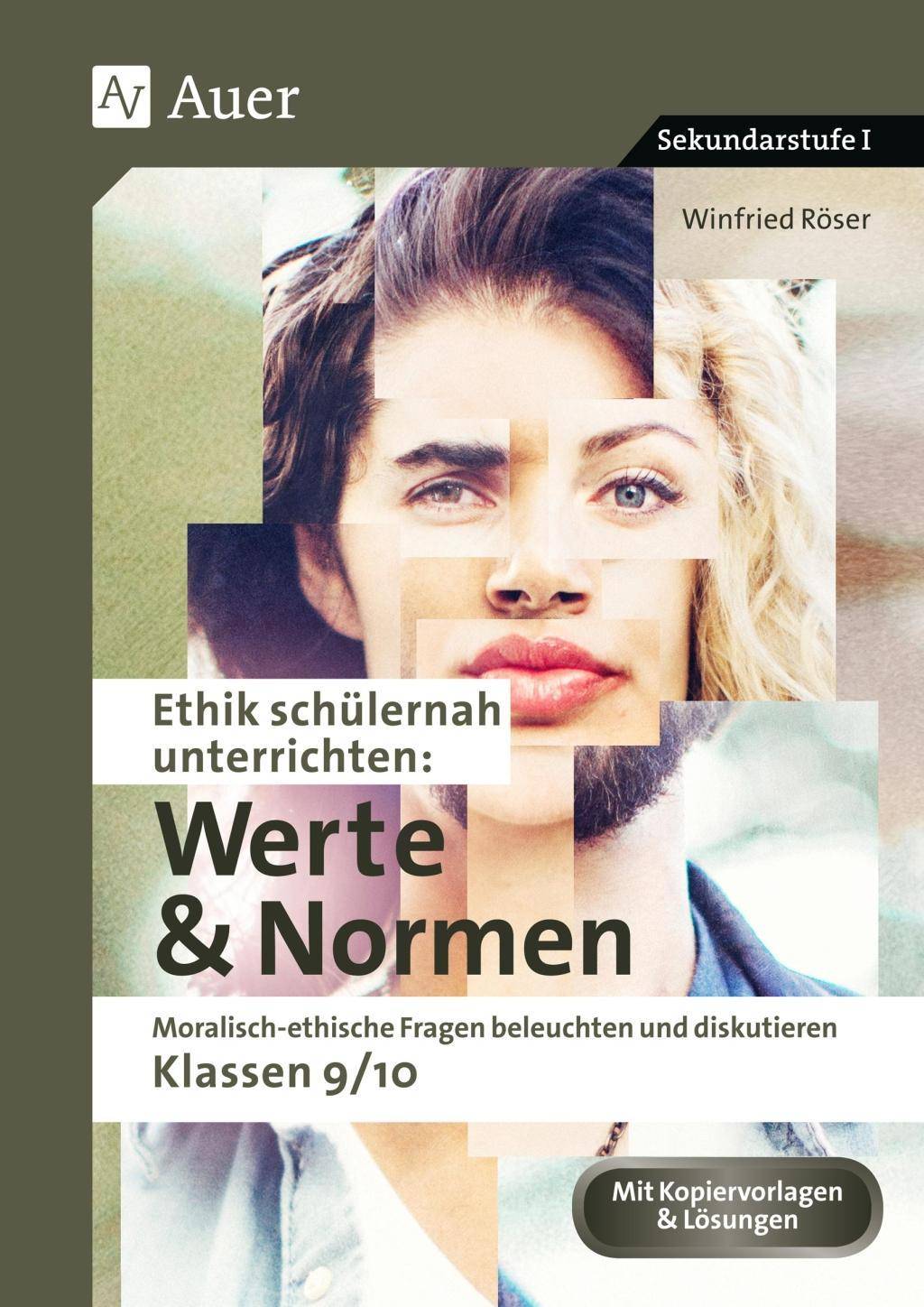 Ethik schülernah unterrichten: Werte und Normen Moralisch-ethische Fragen beleuchten und diskutieren - Klassen 9/10