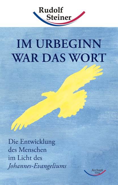 Im Urbeginn war das Wort Die Entwicklung des Menschen im Licht des Johannes-Evangeliums
