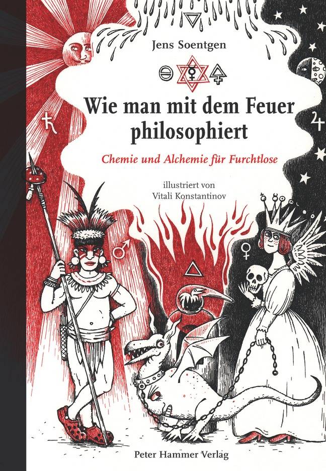 Wie man mit dem Feuer philosophiert Chemie und Alchemie für Furchtlose. Ausgezeichnet mit dem EMYS-Sachbuchpreis 2016