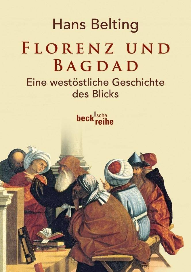 Florenz und Bagdad Eine westöstliche Geschichte des Blicks