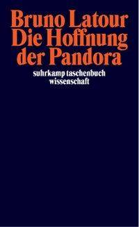 Die Hoffnung der Pandora Untersuchungen zur Wirklichkeit der Wissenschaft. Nachwort: Latour, Bruno