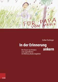 In der Erinnerung ankern Die Trauer von Kindern und Jugendlichen mit Memory Books begleiten