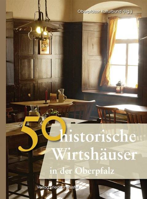 50 historische Wirtshäuser in der Oberpfalz Hrsg.: Oberpfälzer Kulturbund