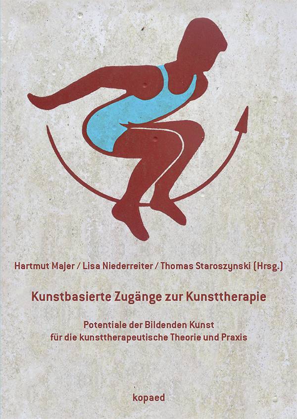 Kunstbasierte Zugänge zur Kunsttherapie Potentiale der Bildenden Kunst für die kunsttherapeutische Theorie und Praxis