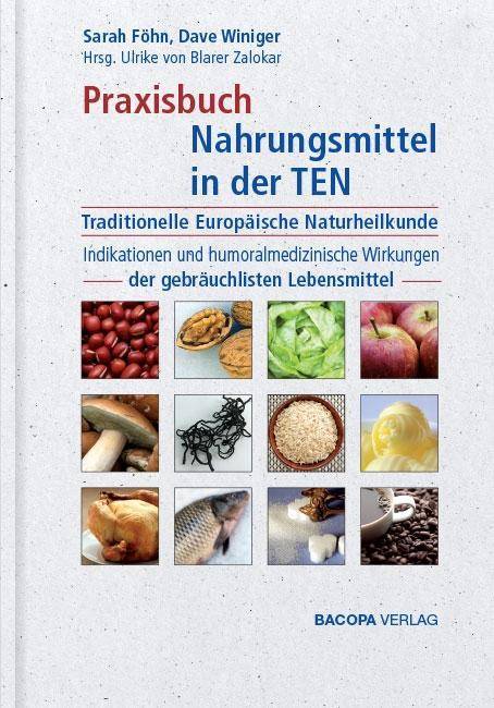 Praxisbuch Nahrungsmittel in der TEN (Traditionelle Europäische Naturheilkunde) Indikationen und humoralmedizinische Wirkungen der gebräuchlichsten