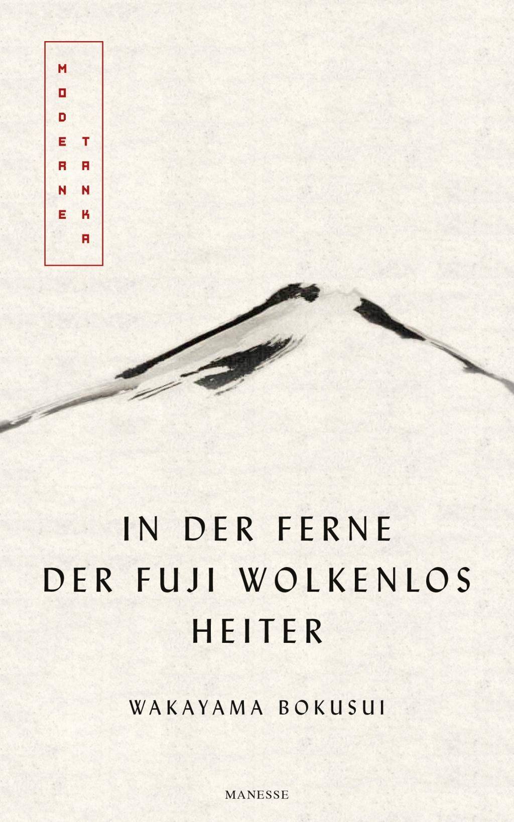 In der Ferne der Fuji wolkenlos heiter Moderne Tanka. Mit fünf meisterhaften Kalligrafien des Autors