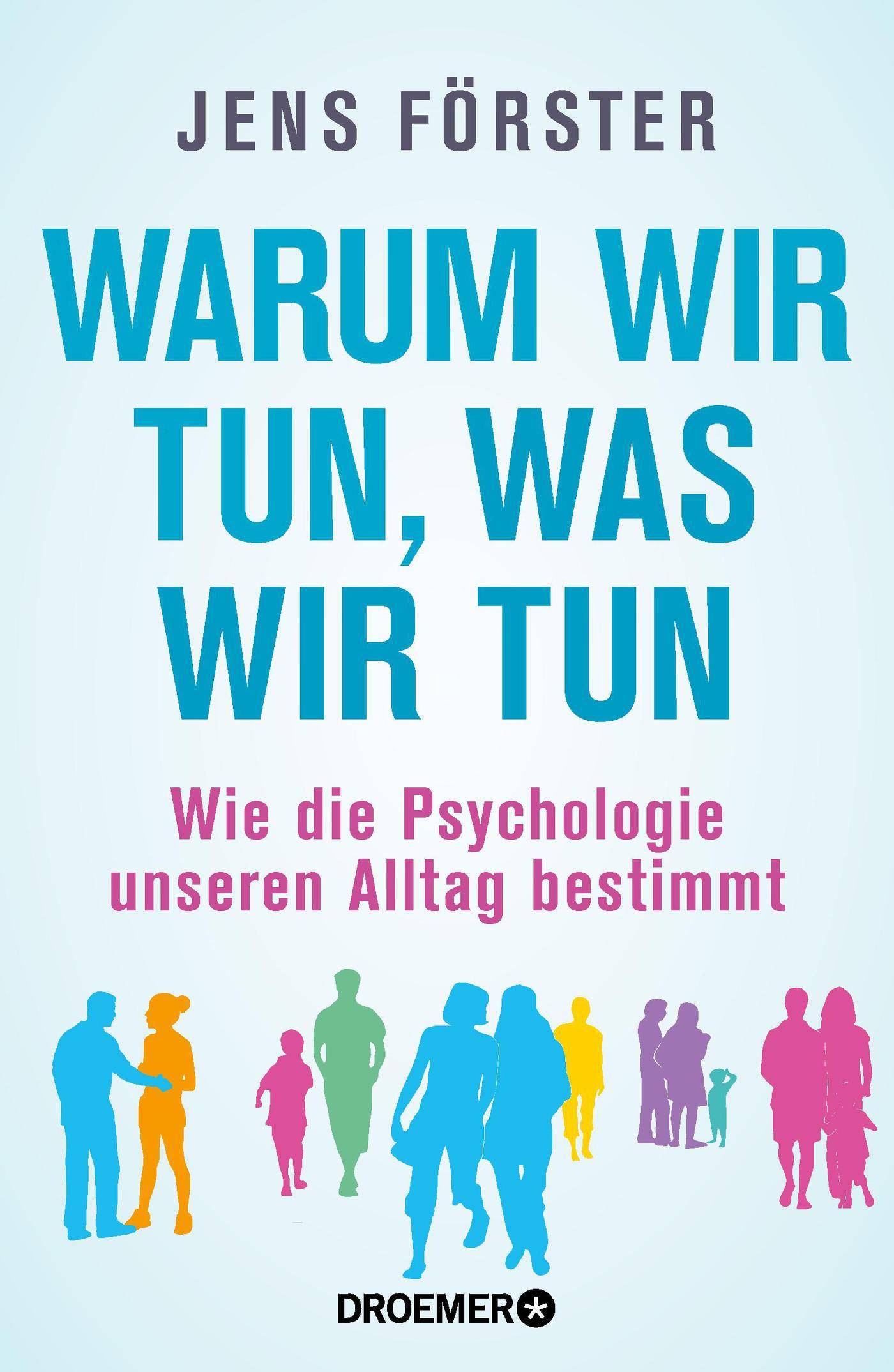 Warum wir tun, was wir tun Wie die Psychologie unseren Alltag bestimmt
