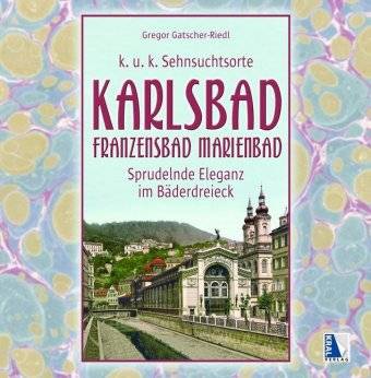 Karlsbad - Franzensbad - Marienbad Sprudelnde Eleganz im Bäderdreieck