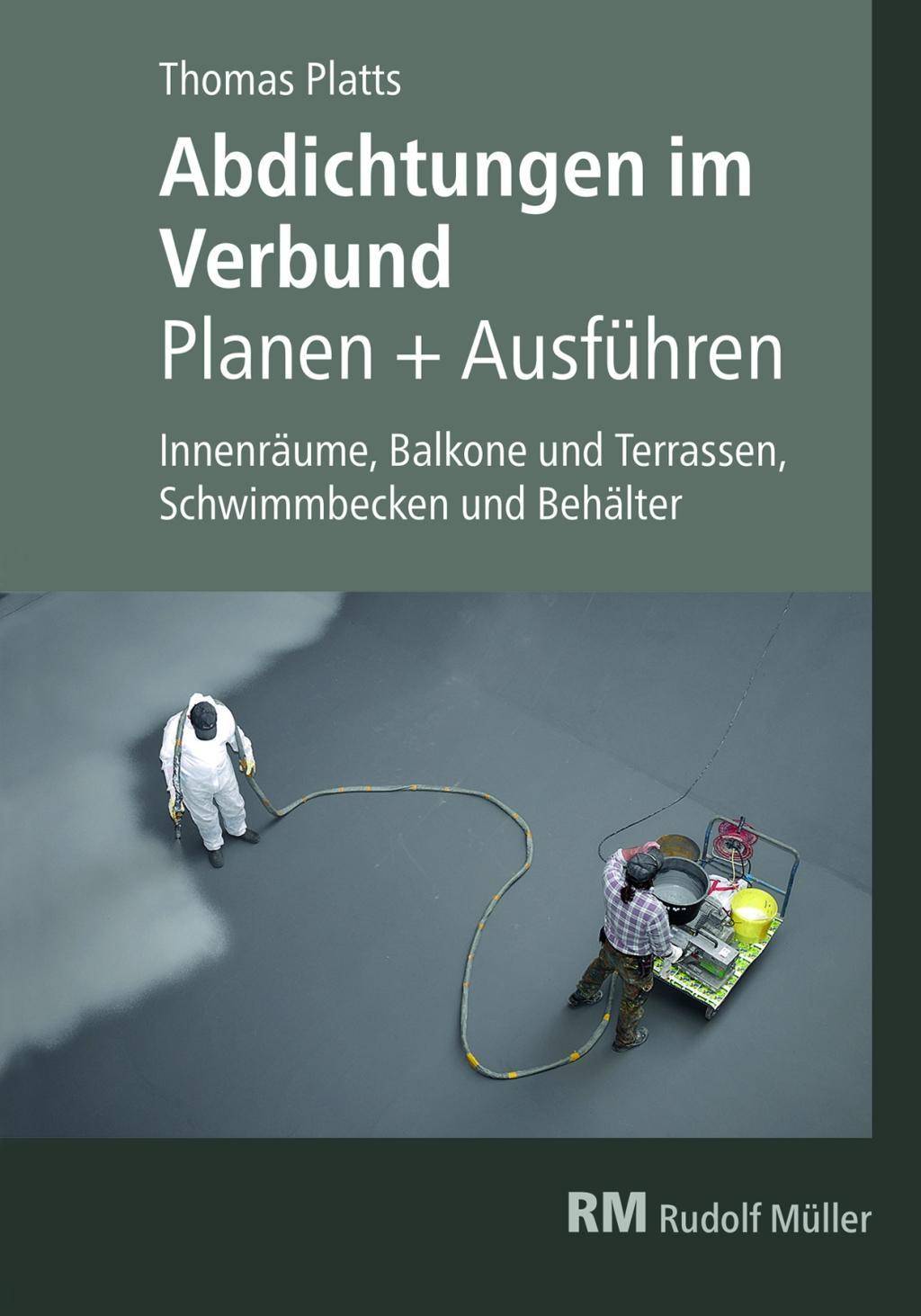 Abdichtungen im Verbund Planen und Ausführen. Innenräume, Balkone und Terrassen, Schwimmbäder und Behälter