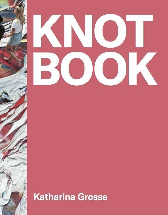 Katharina Grosse. Knot Book Ausstellungskatalog at Carriageworks, Sydney 2019