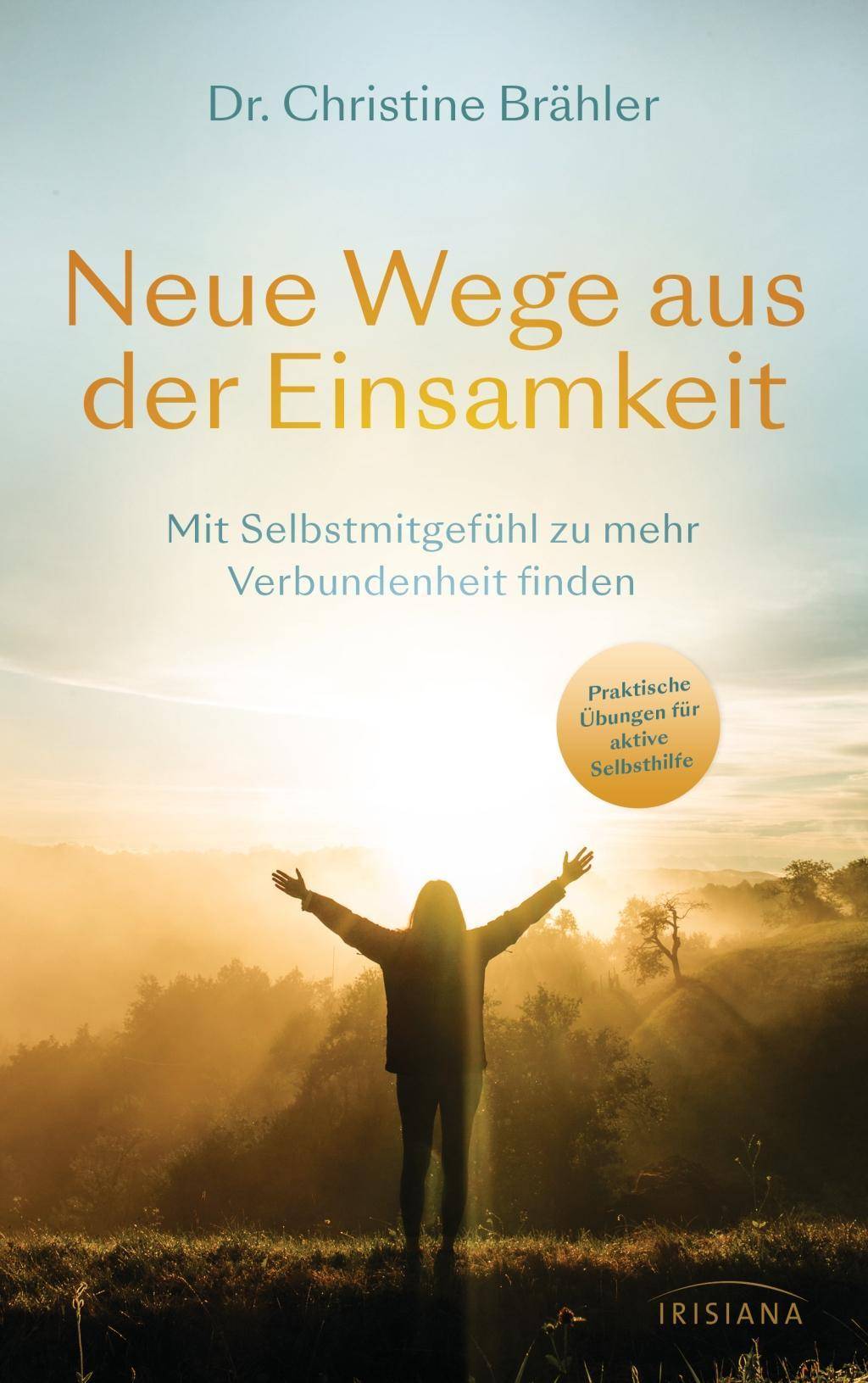 Neue Wege aus der Einsamkeit Mit Selbstmitgefühl zu mehr Verbundenheit finden - Praktische Übungen für aktive Selbsthilfe - Ratgeber für Betroffe