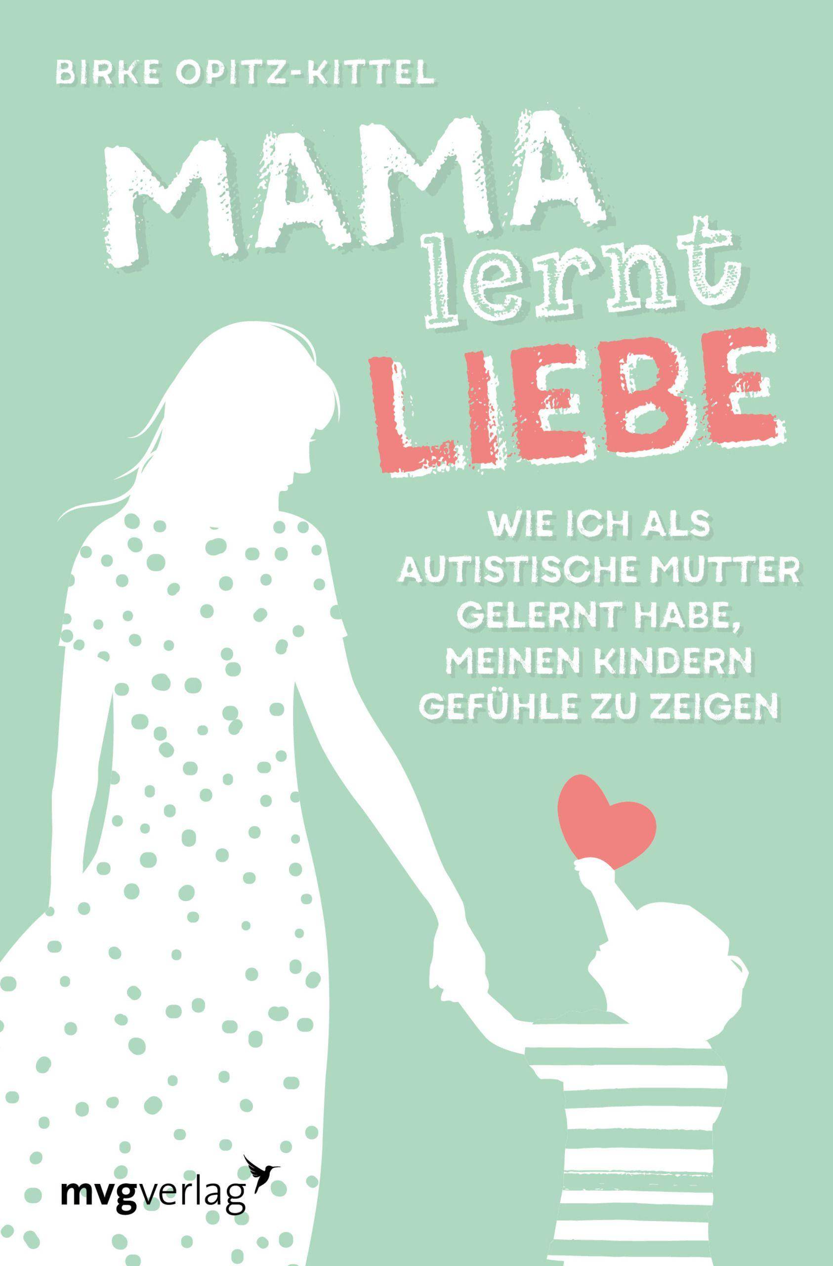 Mama lernt Liebe Wie ich als autistische Mutter gelernt habe, meinen Kindern Gefühle zu zeigen