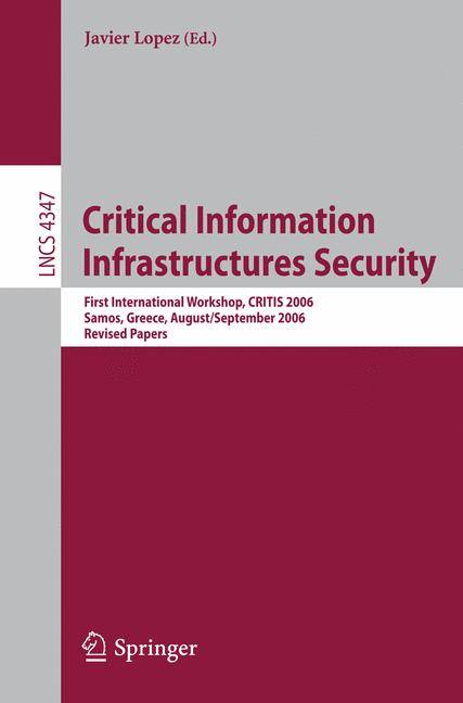 Critical Information Infrastructures Security First International Workshop, CRITIS 2006, Samos Island, Greece, August 31 - September 1, 2006