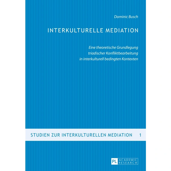 Interkulturelle Mediation Eine theoretische Grundlegung triadischer Konfliktbearbeitung in interkulturell bedingten Kontexten. Dissertationsschrift Interkulturelle Mediation Eine theoretische Grundlegung triadischer Konfliktbearbeitung in interkulturell bedingten Kontexten. Dissertationsschrift