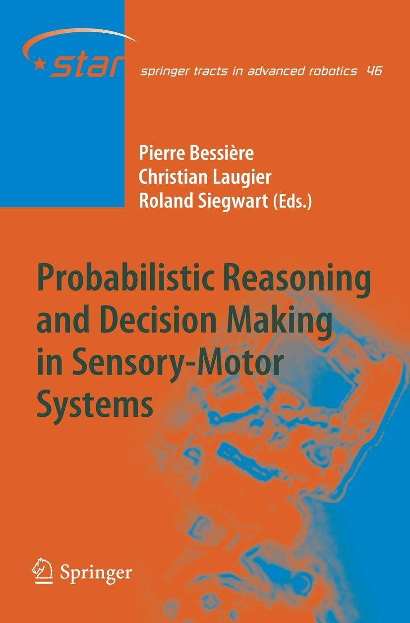 Probabilistic Reasoning and Decision Making in Sensory-Motor Systems Springer Tracts in Advanced Robotics 46