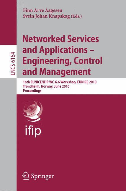 Networked Services and Applications - Engineering, Control and Management 16th EUNICE/IFIP WG 6.6 Workshop, EUNICE 2010, Trondheim, Norway, June 28-30