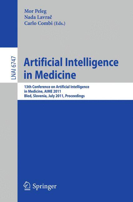 Artificial Intelligence in Medicine 13th Conference on Artificial Intelligence in Medicine, AIME 2011, Bled, Slovenia, July 2-6, 2011, Proceedings