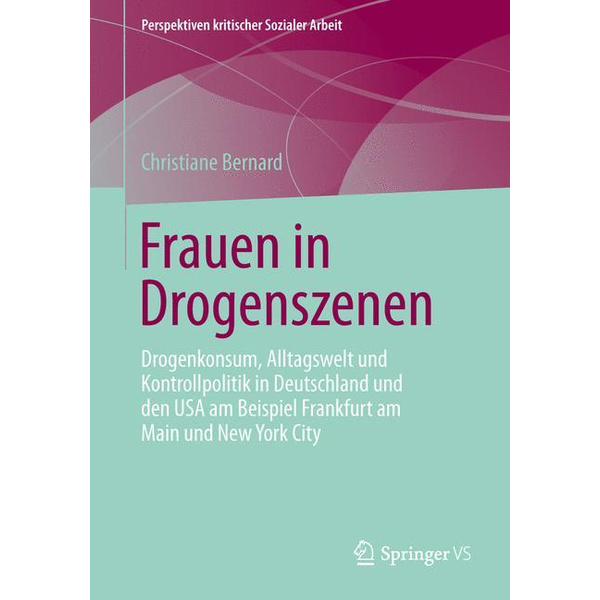 Frauen in Drogenszenen Drogenkonsum, Alltagswelt und Kontrollpolitik in Deutschland und den USA am Beispiel Frankfurt am Main und New York City