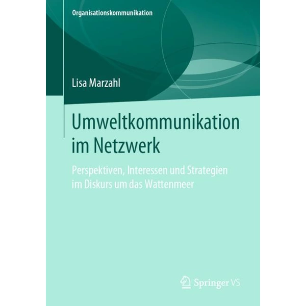 Umweltkommunikation im Netzwerk Perspektiven, Interessen und Strategien im Diskurs um das Wattenmeer Umweltkommunikation im Netzwerk Perspektiven, Interessen und Strategien im Diskurs um das Wattenmeer