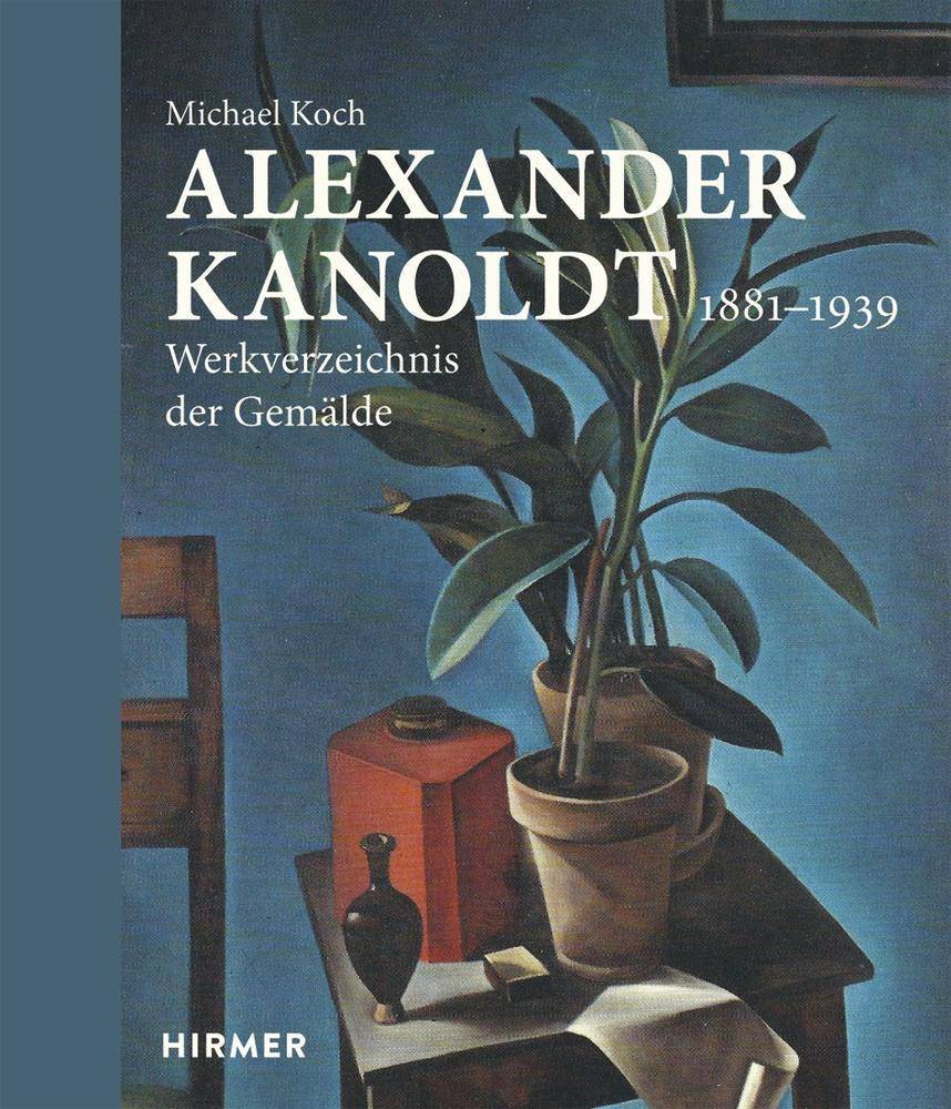 Alexander Kanoldt 1881-1939. Werkverzeichnis der Gemälde