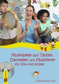 Musikspiele zum Tanzen, Darstellen und Musizieren für Kita und Krippe, mit 1 Beilage Mit Audio-CD