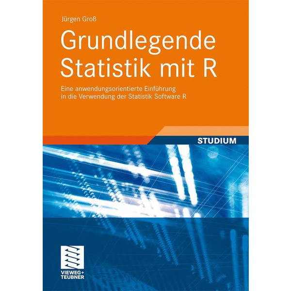 Grundlegende Statistik mit R Eine anwendungsorientierte Einführung in die Verwendung der Statistik Software R