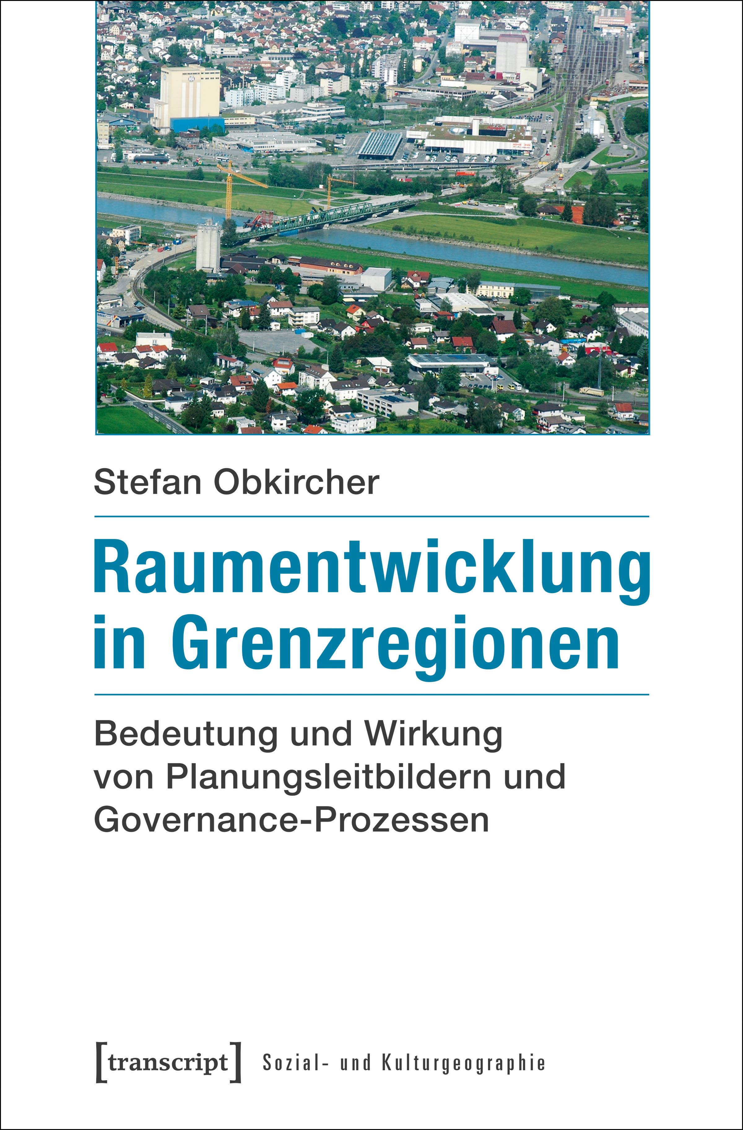 Raumentwicklung in Grenzregionen Bedeutung und Wirkung von Planungsleitbildern und Governance-Prozessen