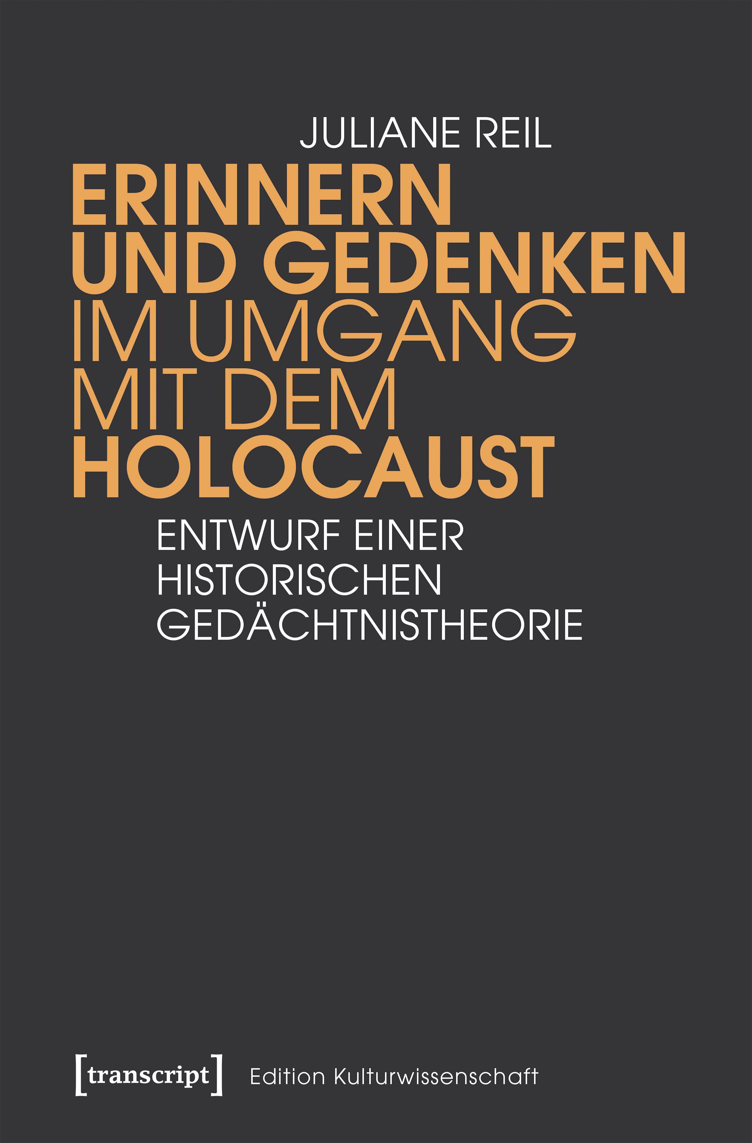 Erinnern und Gedenken im Umgang mit dem Holocaust Entwurf einer historischen Gedächtnistheorie