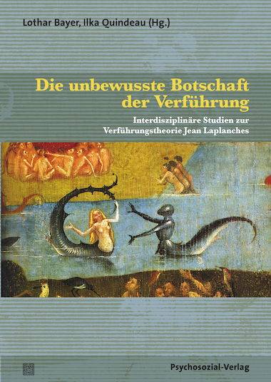 Die unbewusste Botschaft der Verführung Interdisziplinäre Studien zur Verführungstheorie Jean Laplanches