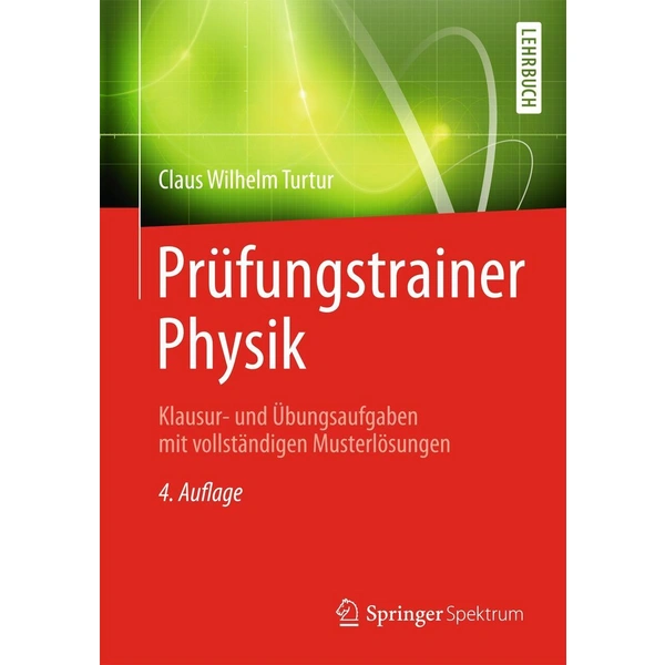 Prüfungstrainer Physik Klausur- und Übungsaufgaben mit vollständigen Musterlösungen Prüfungstrainer Physik Klausur- und Übungsaufgaben mit vollständigen Musterlösungen