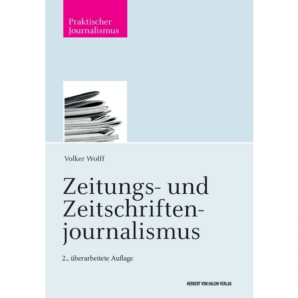 Zeitungs- und Zeitschriftenjournalismus Praktischer Journalismus, Band 67 Zeitungs- und Zeitschriftenjournalismus Praktischer Journalismus, Band 67