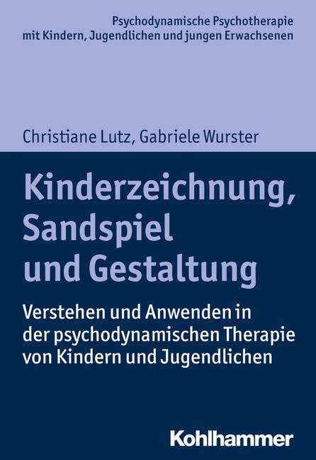 Kinderzeichnung, Sandspiel und Gestaltung Verstehen und Anwenden in der psychodynamischen Therapie von Kindern und Jugendlichen