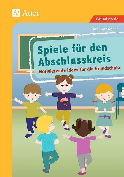 Spiele für den Abschlusskreis Motivierende Ideen für die Grundschule (1. bis 4. Klasse)