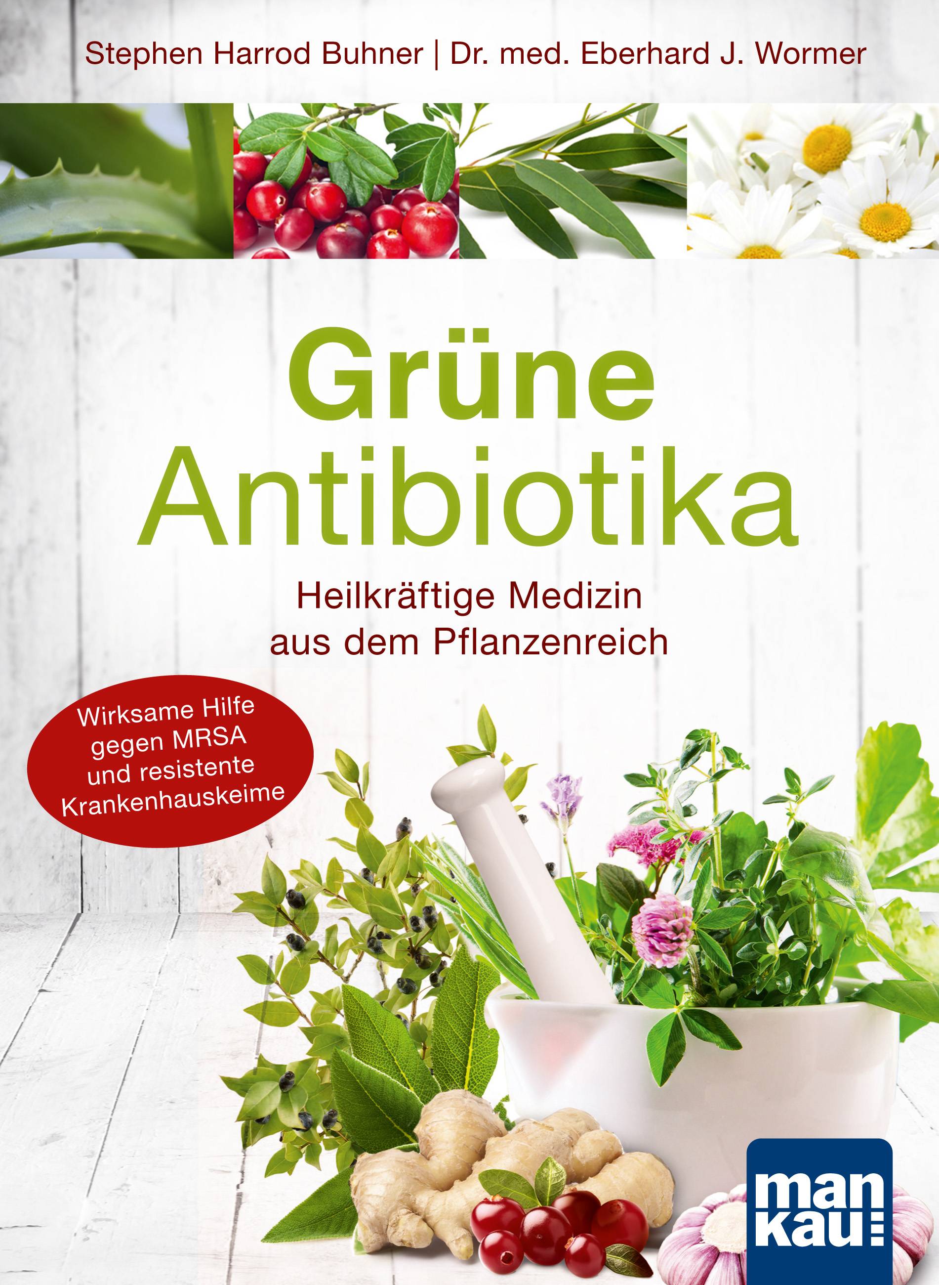 Grüne Antibiotika Heilkräftige Medizin aus dem Pflanzenreich. Wirksame Hilfe gegen MRSA und resistente Krankenhauskeime
