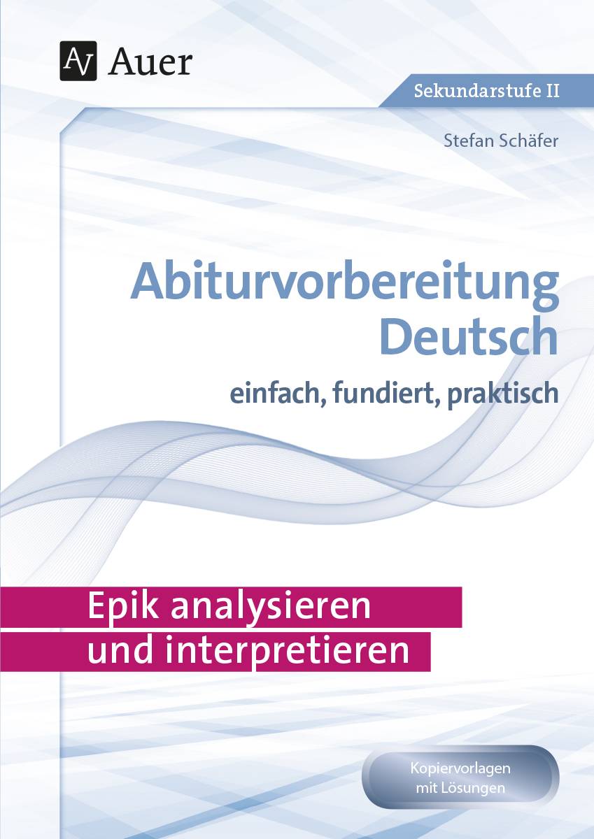 Epik analysieren und interpretieren Abiturvorbereitung Deutsch einfach, fundiert, praktisch (11. bis 13. Klasse)