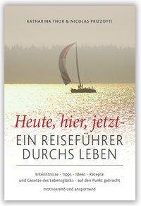 Heute, hier, jetzt - Ein Reiseführer durchs Leben Ein Reiseführer durchs Leben