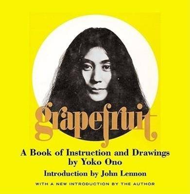 Grapefruit: A Book of Instructions and Drawings by Yoko Ono A Book of Instructions and Drawings - Introduction by John Lennon