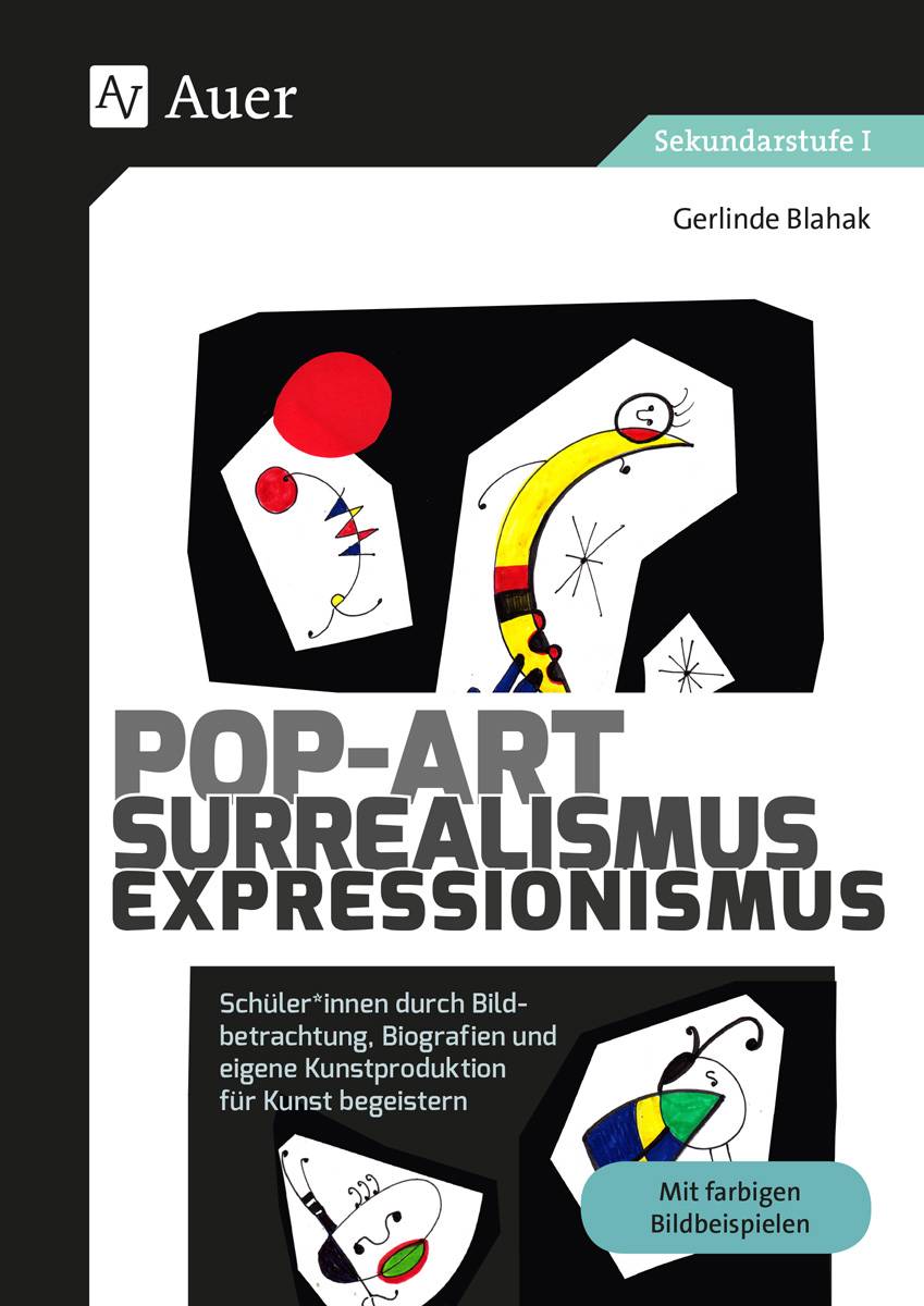 Pop-Art - Surrealismus - Expressionismus Schüler*innen durch Bildbetrachtung, Biografien und eigene Kunstproduktion für Kunst begeistern (5. bis 10