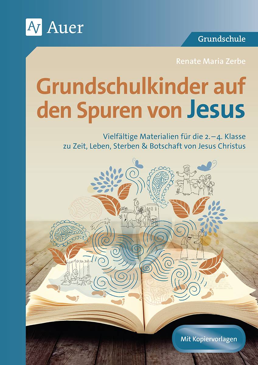 Grundschulkinder auf den Spuren von Jesus Vielfältige Materialien für die 2.-4. Klasse zu Ze it, Leben, Sterben & Botschaft von Jesus Christus