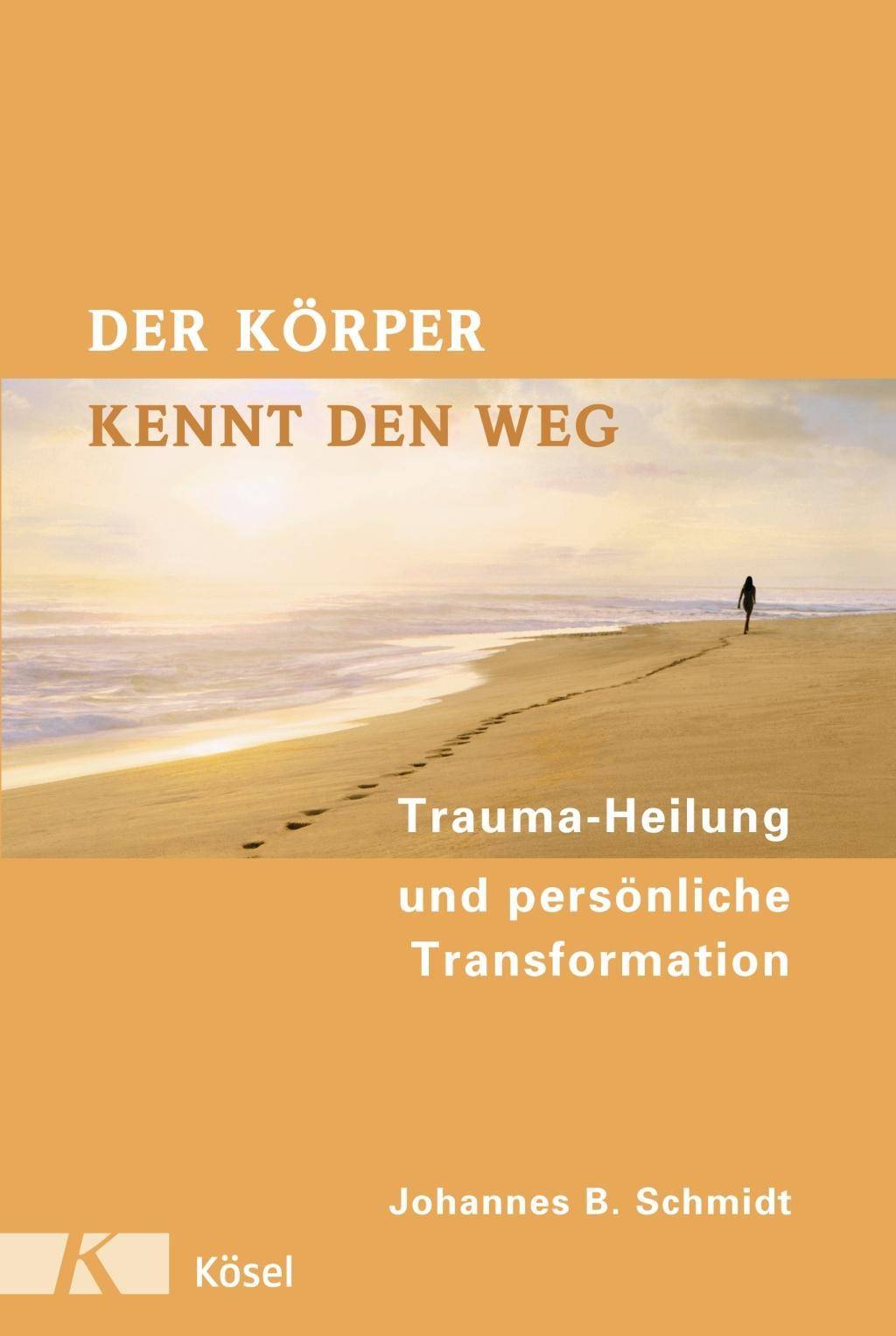Der Körper kennt den Weg Trauma-Heilung und persönliche Transformation