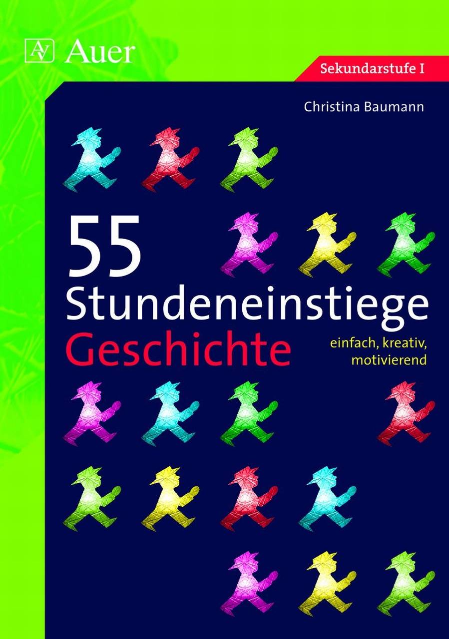 55 Stundeneinstiege Geschichte einfach, kreativ, motivierend (5. bis 10. Klasse)