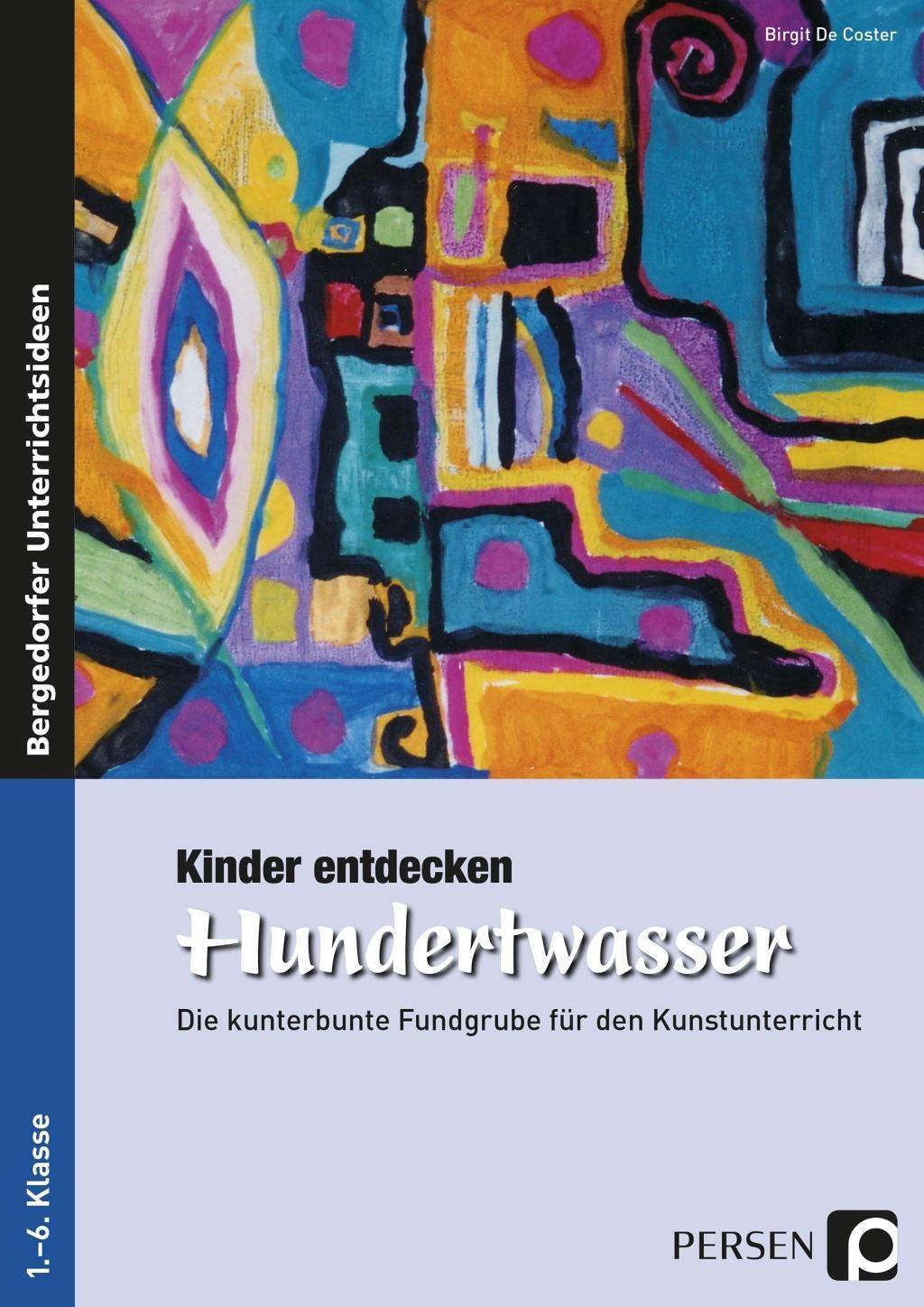 Kinder entdecken Hundertwasser Die kunterbunte Fundgrube für den Kunstunterricht (1. bis 6. Klasse)