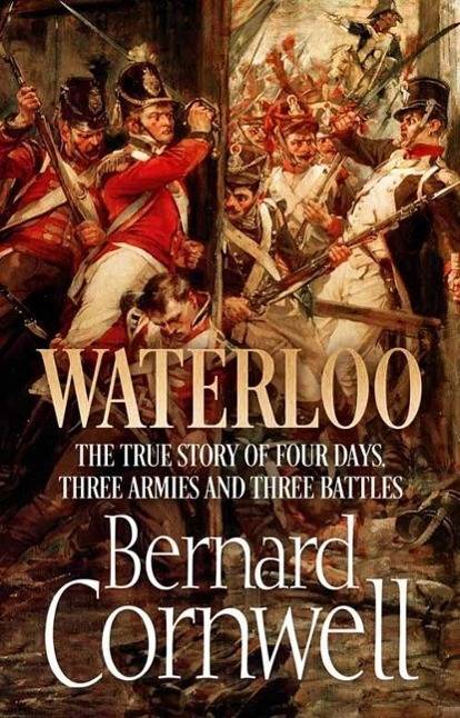 Waterloo The History of Four Days, Three Armies and Three Battles