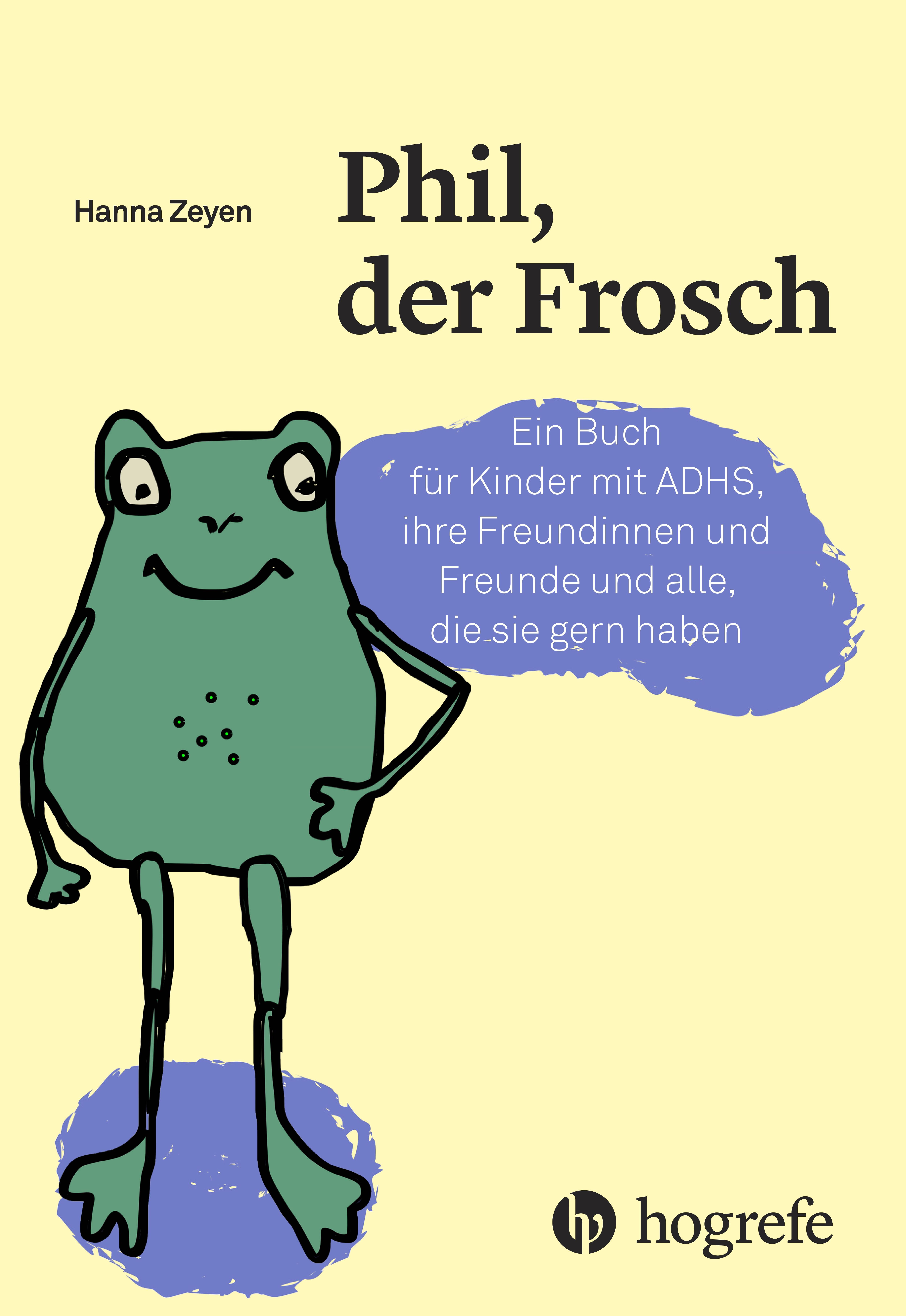 Phil, der Frosch Ein Buch für Kinder mit ADHS, ihre Freundinnen und Freunde und alle, die sie gern haben
