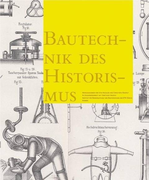 Bautechnik des Historismus. Construction Techniques in the Age of Historism Von den Theorien über Gotische Konstruktionen bis zu den Baustellen des